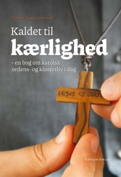 Malene Fenger-Grøndahl: Kaldet til kærlighed : en bog om katolsk ordens- og klosterliv i dag