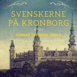 H. F. Ewald: Svenskerne på Kronborg. Bind 1