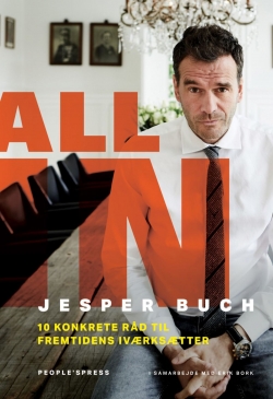 Jesper Buch (f. 1975-08-30): All in : 10 konkrete råd til fremtidens iværksætter