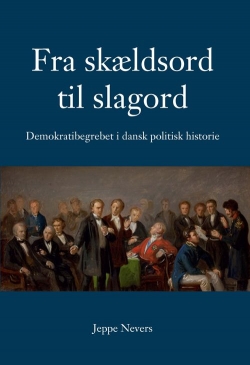 Jeppe Nevers: Fra skældsord til slagord : demokratibegrebet i dansk politisk historie