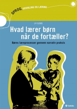 Liv Gjems: Hvad lærer børn når de fortæller? : børns læreprocesser gennem narrativ praksis