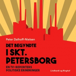 Peter Dalhoff-Nielsen: Det begyndte i Skt. Petersborg : en tv-reporters politiske erindringer