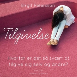Birgit Petersson: Tilgivelse : hvorfor er det så svært at tilgive sig selv og andre