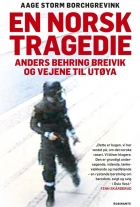 Aage Storm Borchgrevink: En norsk tragedie : Anders Behring Breivik og vejene til Utøya