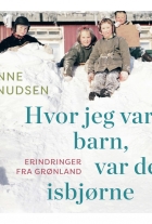 Anne Knudsen (f. 1948): Hvor jeg var barn, var der isbjørne : erindringer fra Grønland