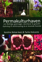 Tycho Holcomb, Karoline Nolsø Aaen: Permakulturhaven : om flerårige grøntsager, skovhaver & gravefri dyrkning til selvforsyning & en levende fremtid