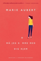Marie Aubert: Må jeg komme med dig hjem : noveller